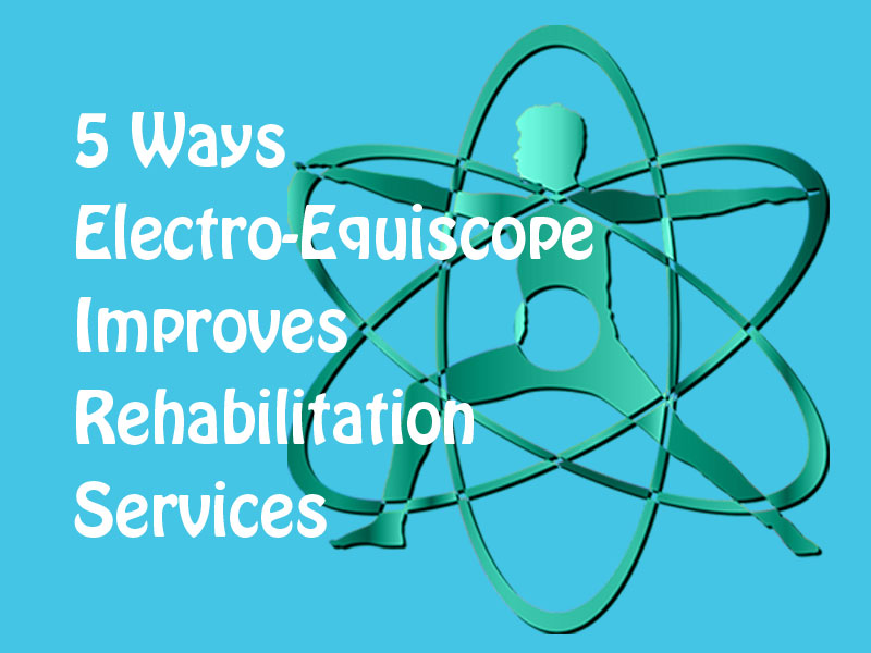 5 Ways Electro-Equiscope Improves Rehabilitation Services