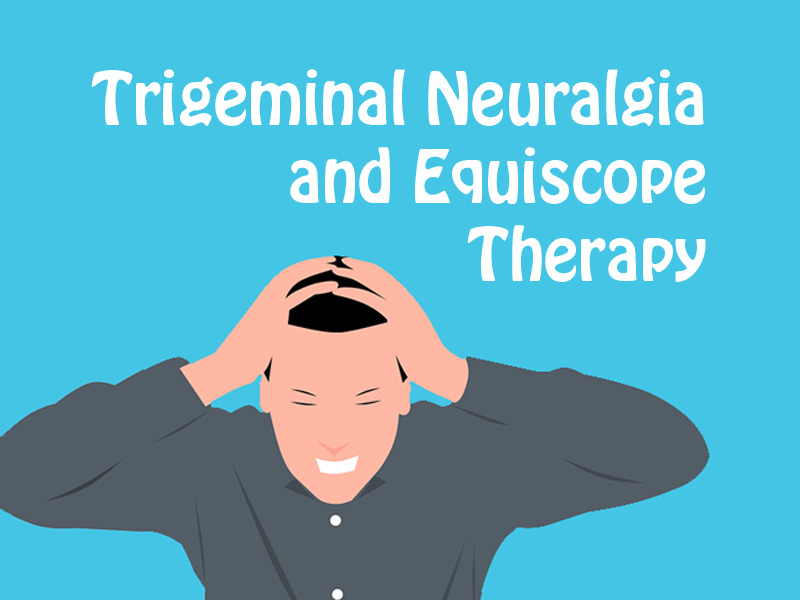Trigeminal Neuralgia and Equiscope Therapy